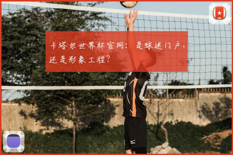 卡塔尔世界杯官网：是球迷门户，还是形象工程？