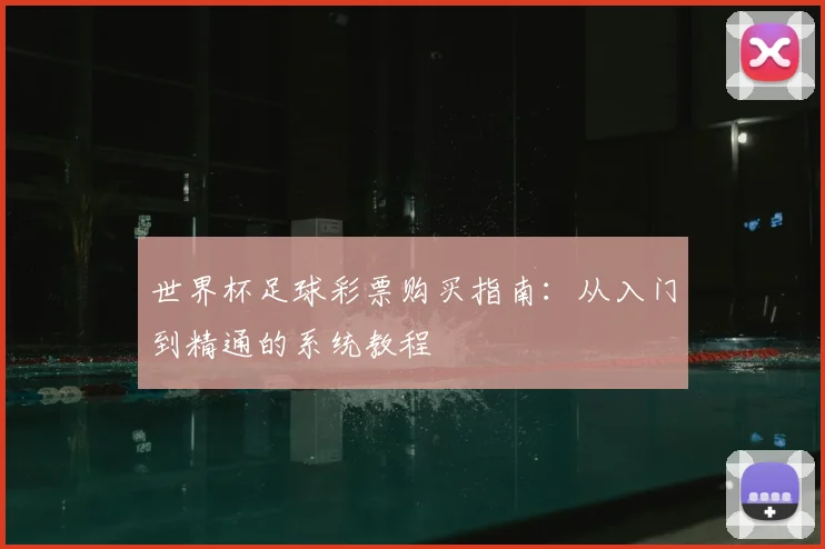 世界杯足球彩票购买指南:从入门到精通的系统教程