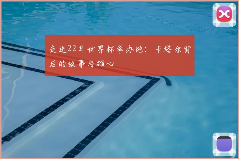 走进22年世界杯举办地:卡塔尔背后的故事与雄心