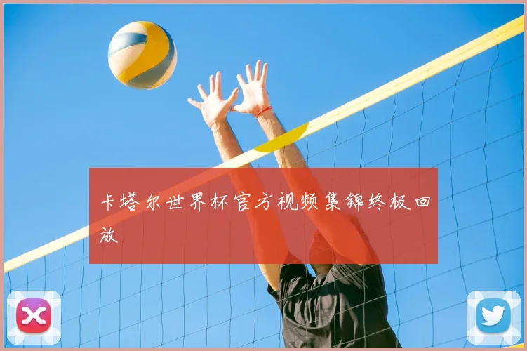 卡塔尔世界杯官方视频集锦终极回放