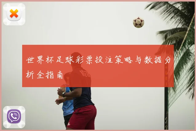 世界杯足球彩票投注策略与数据分析全指南