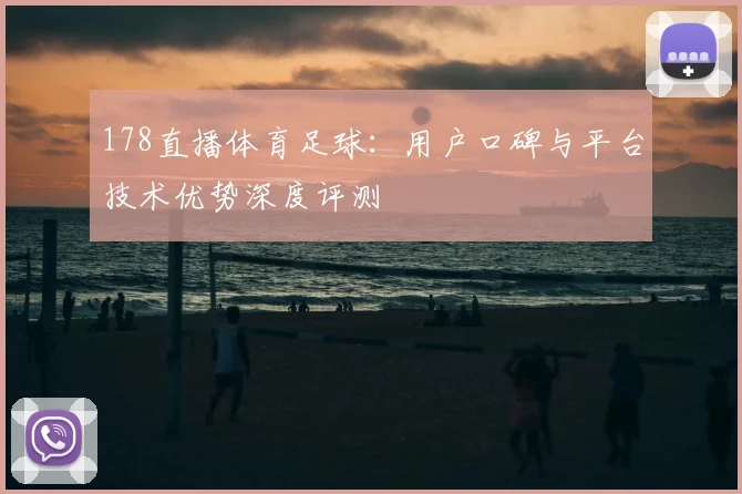 178直播体育足球：用户口碑与平台技术优势深度评测